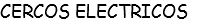CERCOS ELECTRICOS